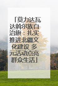 莫力达瓦达斡尔族自治旗：扎实推进北疆文化建设 多元活动点亮群众生活
