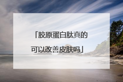 胶原蛋白肽真的可以改善皮肤吗