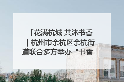 花满杭城 共沐书香｜杭州市余杭区余杭街道联合多方举办“书香换花香”活动