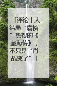 评论丨大结局“霸榜”热搜的《藏海传》，不只是“肖战变了”