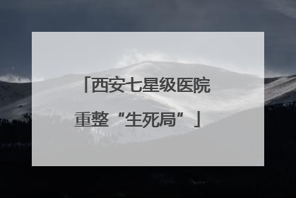 西安七星级医院重整“生死局”