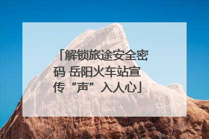 解锁旅途安全密码 岳阳火车站宣传“声”入人心
