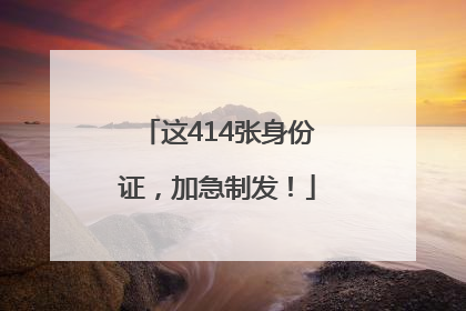这414张身份证，加急制发！