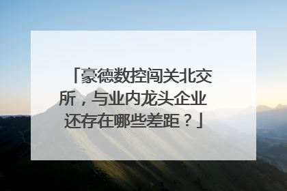 豪德数控闯关北交所，与业内龙头企业还存在哪些差距？