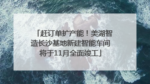 赶订单扩产能！美湖智造长沙基地新建智能车间将于11月全面竣工