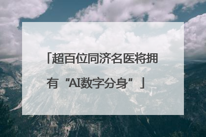 超百位同济名医将拥有“AI数字分身”