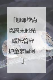 趣课堂点亮周末时光 暖托管守护童梦星河