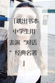 跳出书本 中学生用表演“对话”经典名著