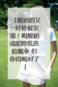 酸奶的又一好处被发现！喝酸奶或能降低患癌概率 但你得喝对了