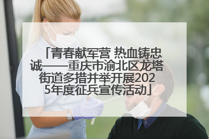青春献军营 热血铸忠诚——重庆市渝北区龙塔街道多措并举开展2025年度征兵宣传活动