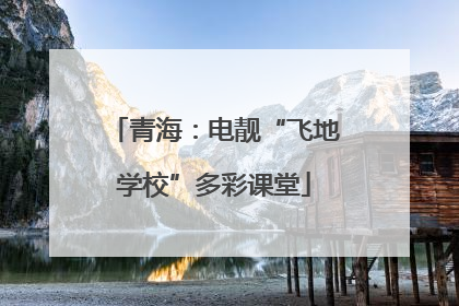 青海：电靓“飞地学校”多彩课堂
