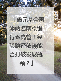 鑫元基金再添两名南京银行系高管！经验路径依赖能否打破发展瓶颈？