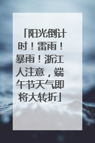 阳光倒计时！雷雨！暴雨！浙江人注意，端午节天气即将大转折