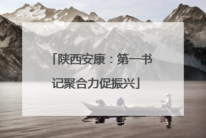 陕西安康：第一书记聚合力促振兴