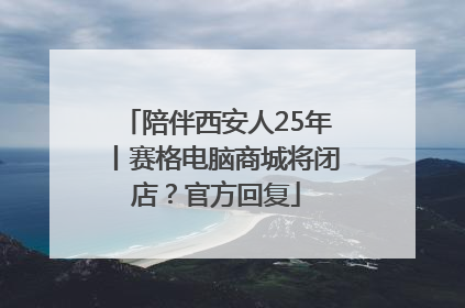 陪伴西安人25年丨赛格电脑商城将闭店？官方回复