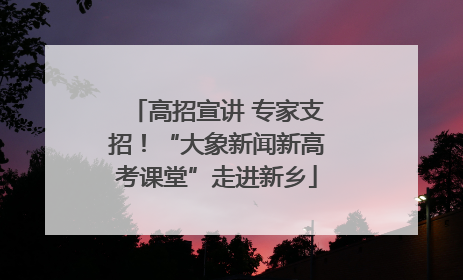 高招宣讲 专家支招！“大象新闻新高考课堂”走进新乡