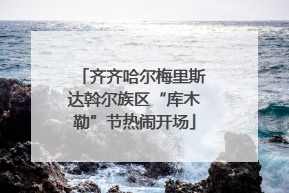 齐齐哈尔梅里斯达斡尔族区“库木勒”节热闹开场