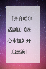 齐齐哈尔话剧团《匠心永恒》开启巡演
