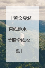 黄金突然直线跳水！美股全线收跌