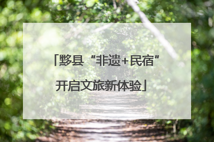 黟县“非遗+民宿” 开启文旅新体验