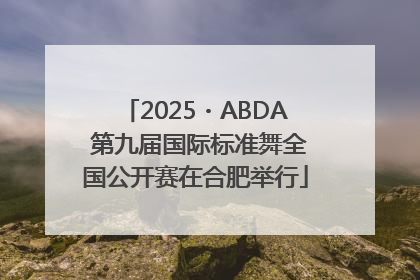 2025・ABDA 第九届国际标准舞全国公开赛在合肥举行