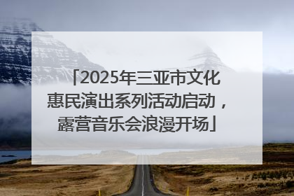 2025年三亚市文化惠民演出系列活动启动，露营音乐会浪漫开场