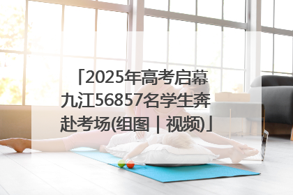 2025年高考启幕 九江56857名学生奔赴考场(组图｜视频)