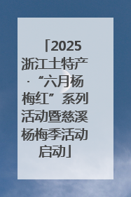 2025浙江土特产·“六月杨梅红”系列活动暨慈溪杨梅季活动启动