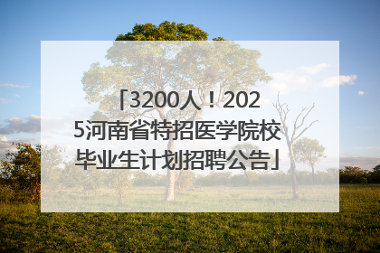 3200人！2025河南省特招医学院校毕业生计划招聘公告
