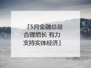 5月金融总量合理增长 有力支持实体经济