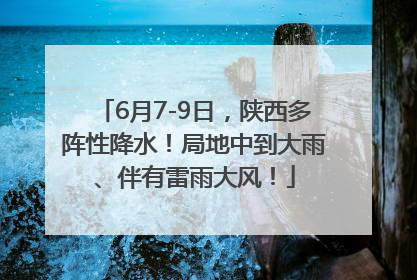 6月7-9日，陕西多阵性降水！局地中到大雨、伴有雷雨大风！