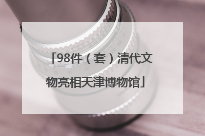 98件（套）清代文物亮相天津博物馆