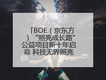 BOE（京东方）“照亮成长路”公益项目新十年启幕 科技无界照亮美好未来