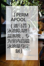 PERMAPOOL（潘马普）泳池除湿恒温系统，专为室内高端泳池量身定制
