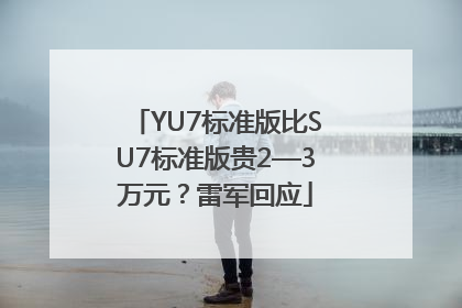 YU7标准版比SU7标准版贵2—3万元？雷军回应